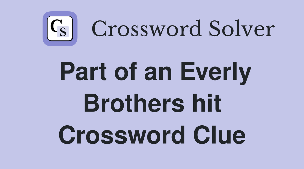 Part of an Everly Brothers hit Crossword Clue