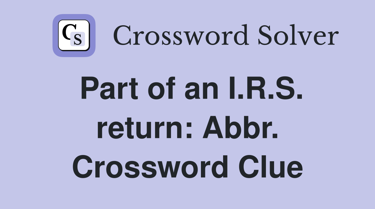 Part of an I.R.S. return: Abbr. Crossword Clue
