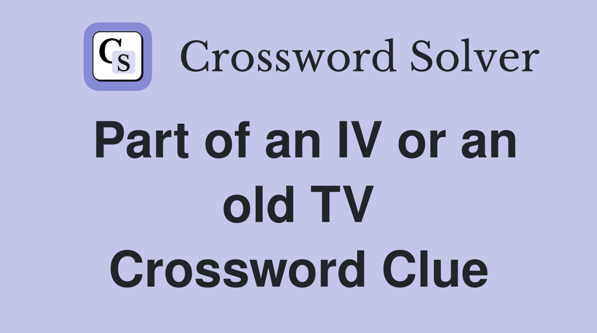 Part of an IV or an old TV Crossword Clue