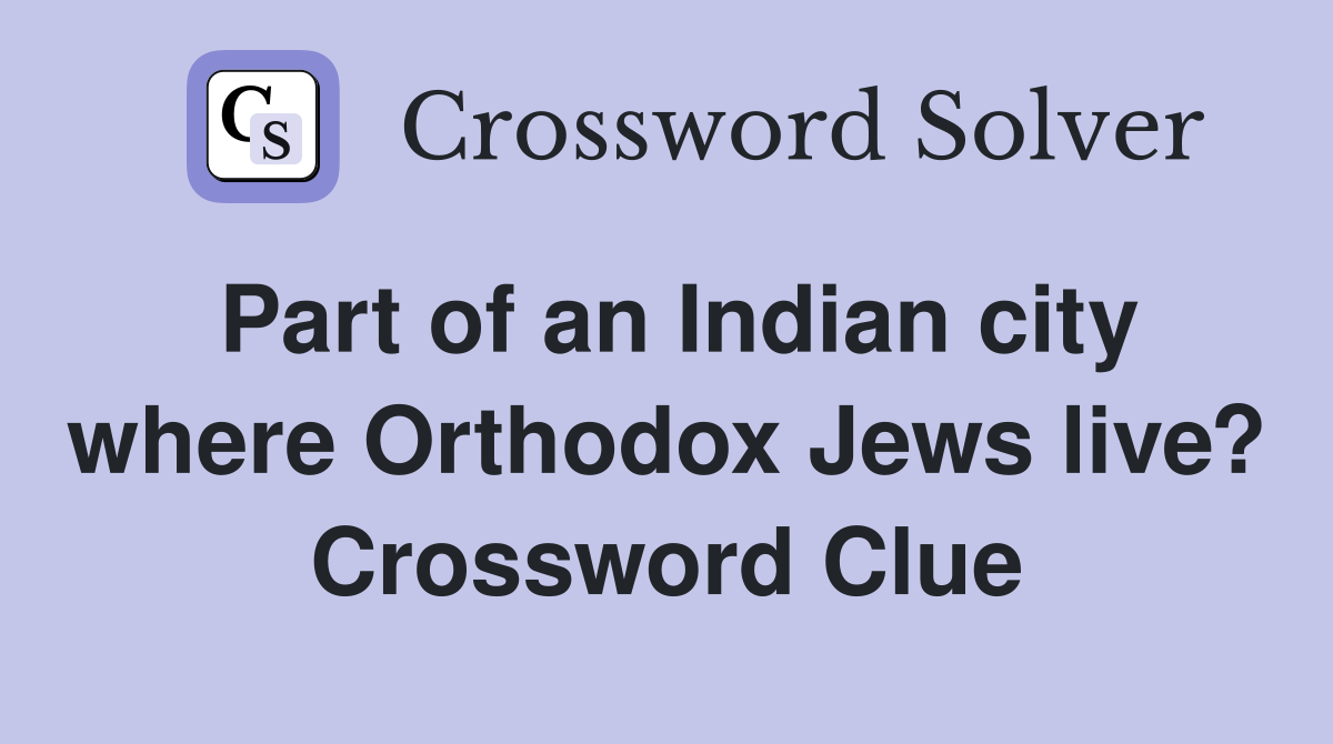 Part of an Indian city where Orthodox Jews live? Crossword Clue