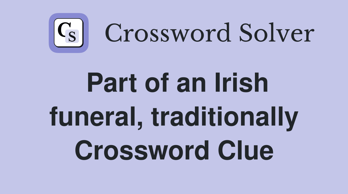 Part of an Irish funeral, traditionally Crossword Clue