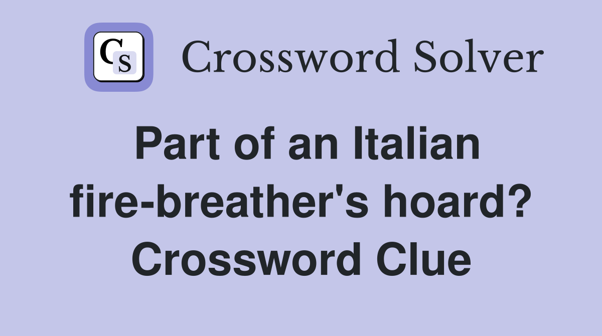 Part of an Italian fire-breather's hoard? Crossword Clue