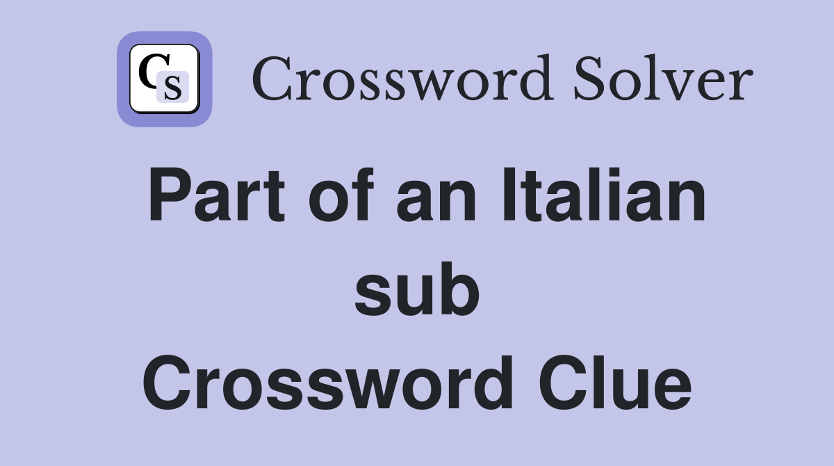 Part of an Italian sub Crossword Clue