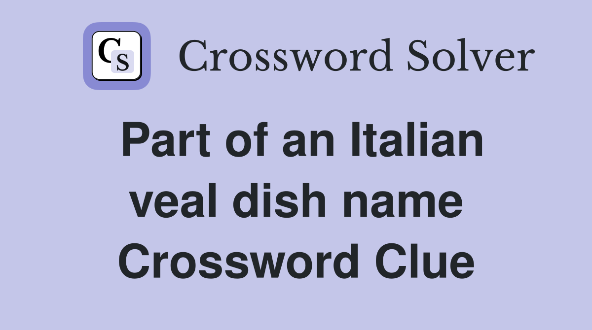 Part of an Italian veal dish name Crossword Clue