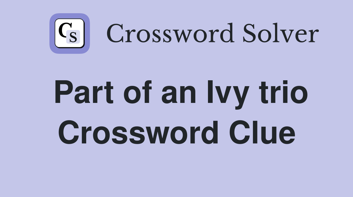 Part of an Ivy trio Crossword Clue