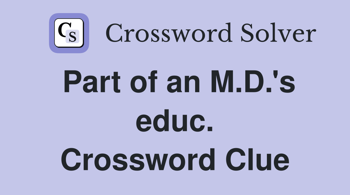 Part of an M.D.'s educ. Crossword Clue