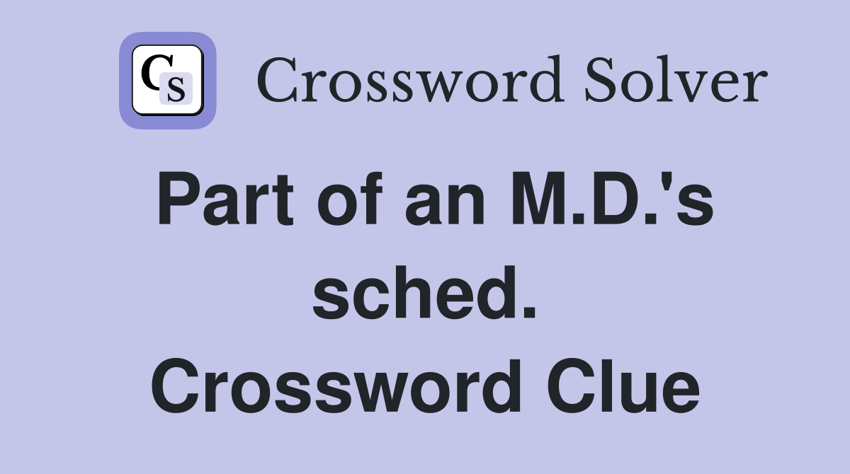 Part of an M.D.'s sched. Crossword Clue