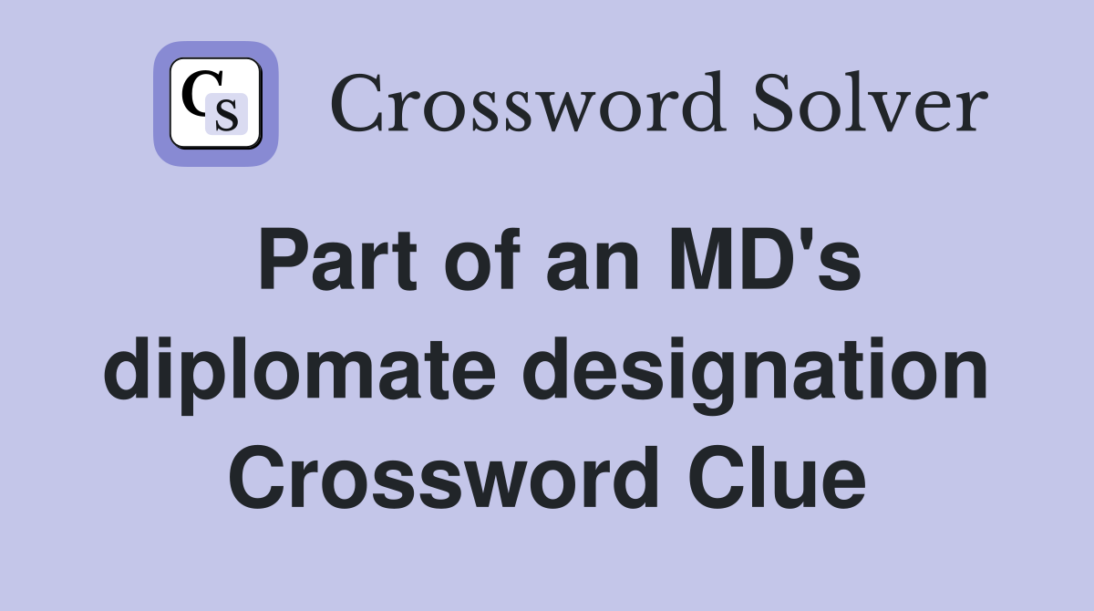 Part of an MD's diplomate designation Crossword Clue