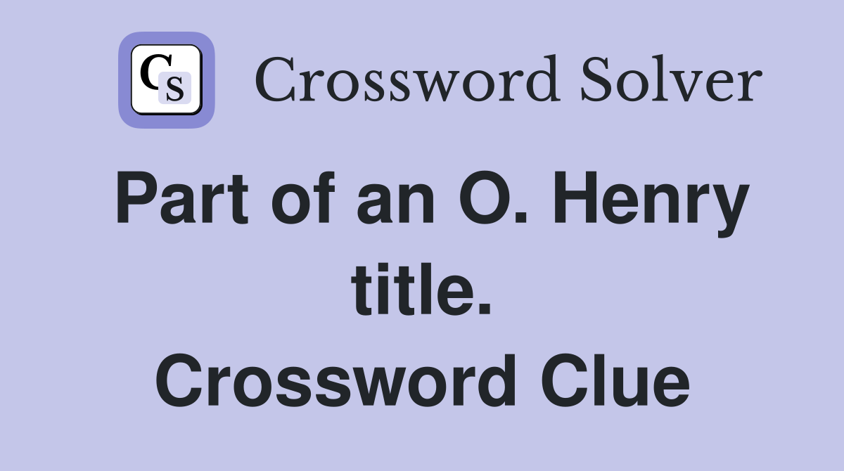 Part of an O. Henry title. Crossword Clue