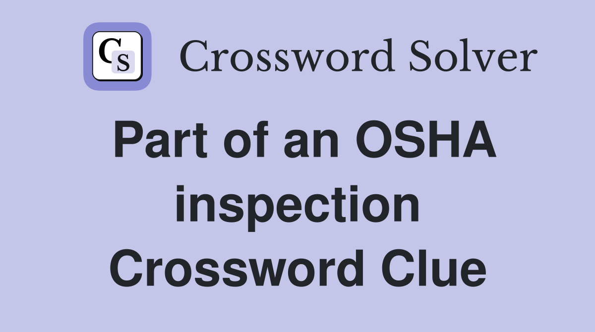 Part of an OSHA inspection Crossword Clue