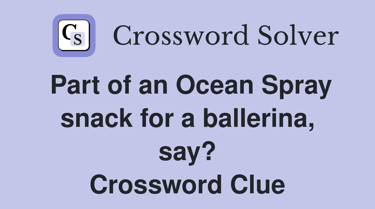 Part of an Ocean Spray snack for a ballerina, say? Crossword Clue