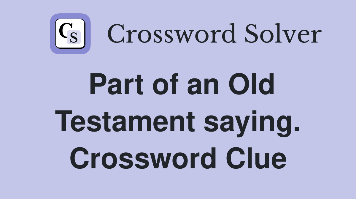 Part of an Old Testament saying. Crossword Clue