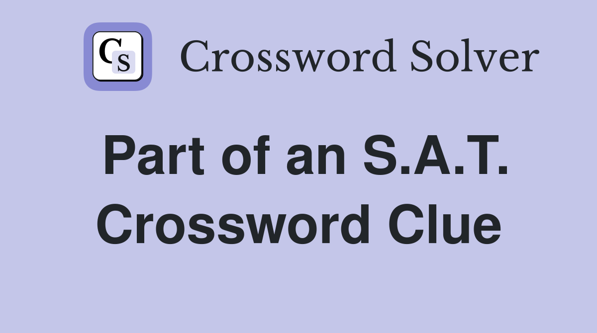 Part of an S.A.T. Crossword Clue