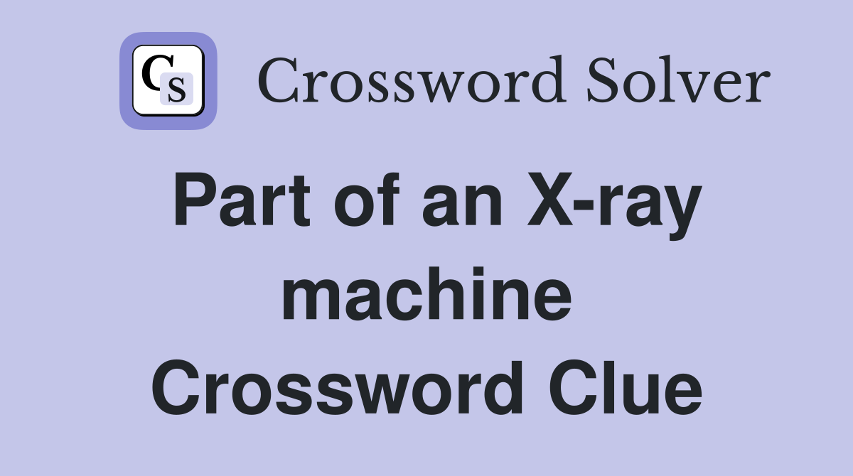 Part of an X-ray machine Crossword Clue