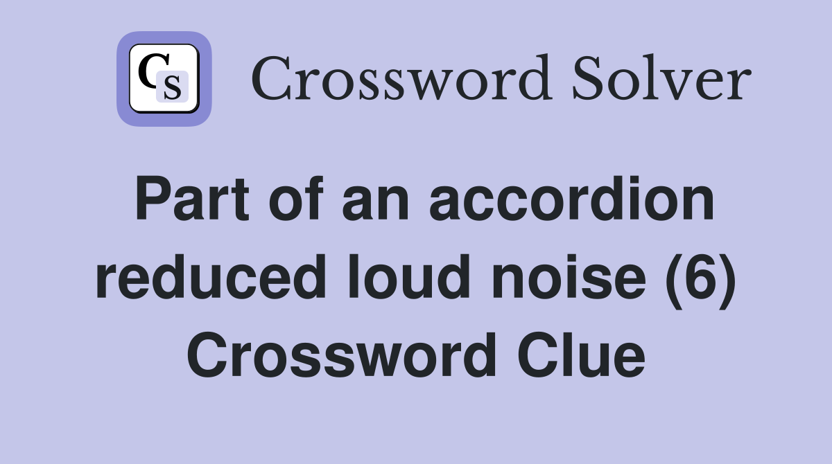 Part of an accordion reduced loud noise (6) Crossword Clue