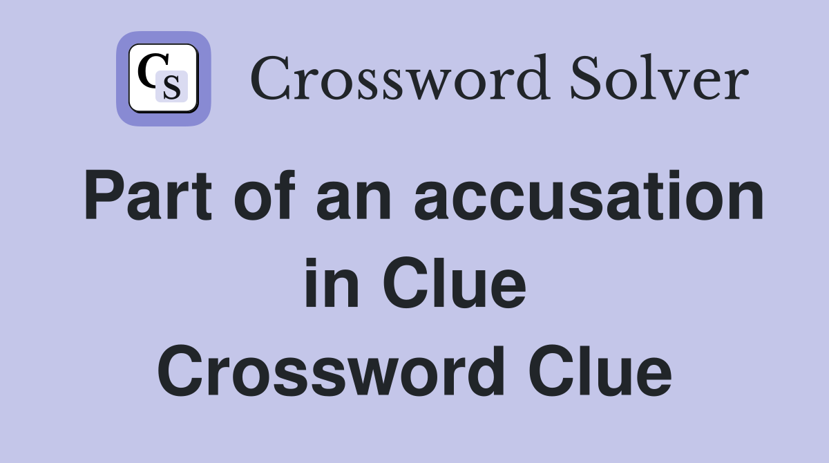 Part of an accusation in Clue Crossword Clue