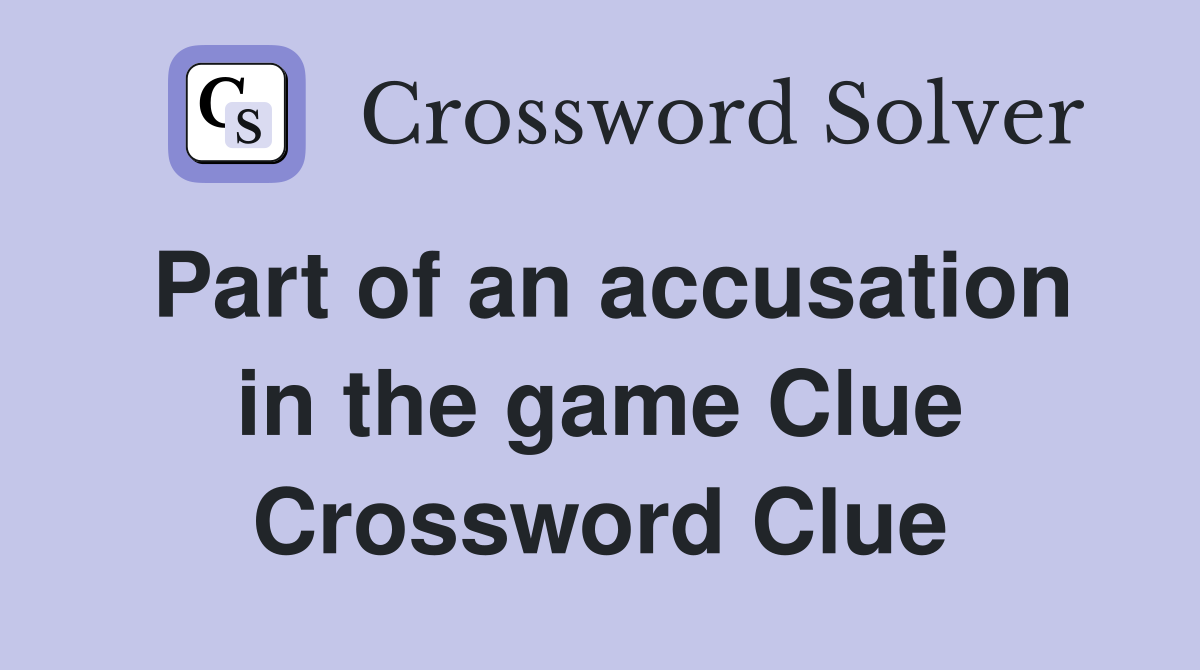 Part of an accusation in the game Clue Crossword Clue