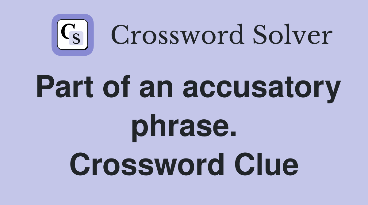 Part of an accusatory phrase. Crossword Clue