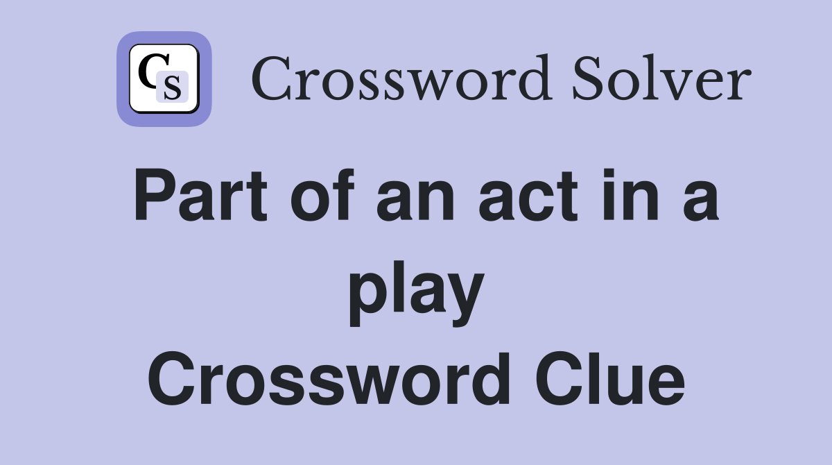 Part of an act in a play Crossword Clue