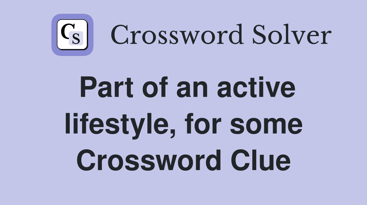 Part of an active lifestyle, for some Crossword Clue