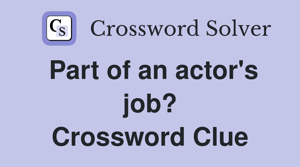 Part of an actor's job? Crossword Clue