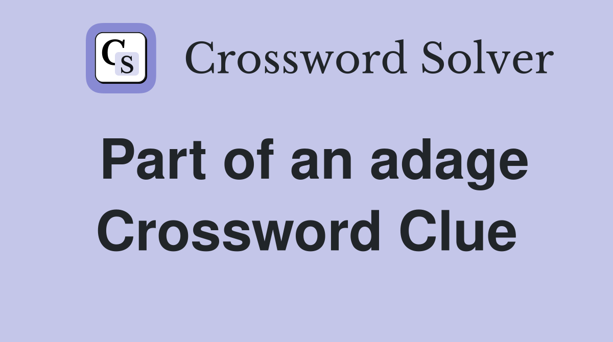 Part of an adage Crossword Clue