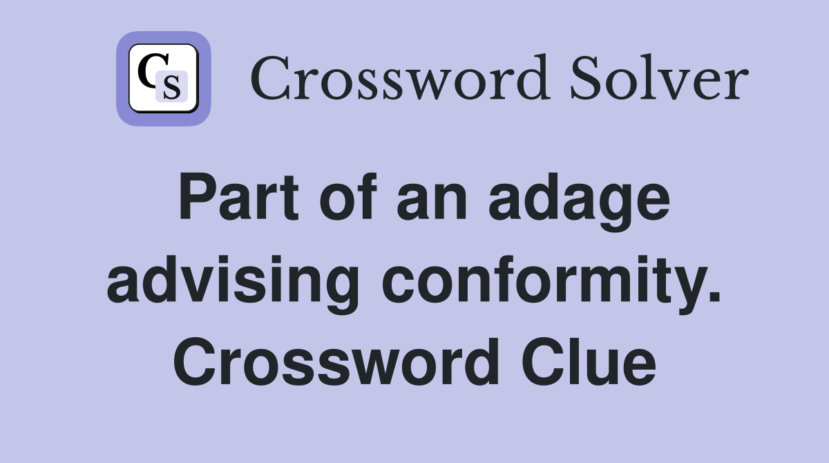 Part of an adage advising conformity. Crossword Clue