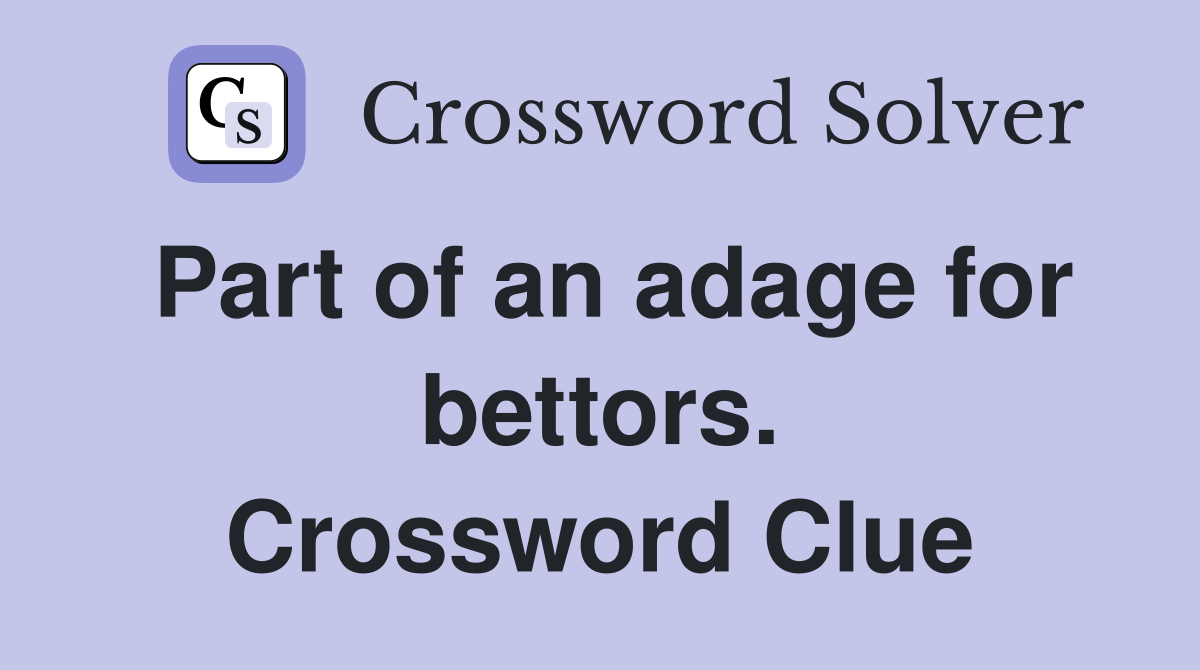 Part of an adage for bettors. Crossword Clue
