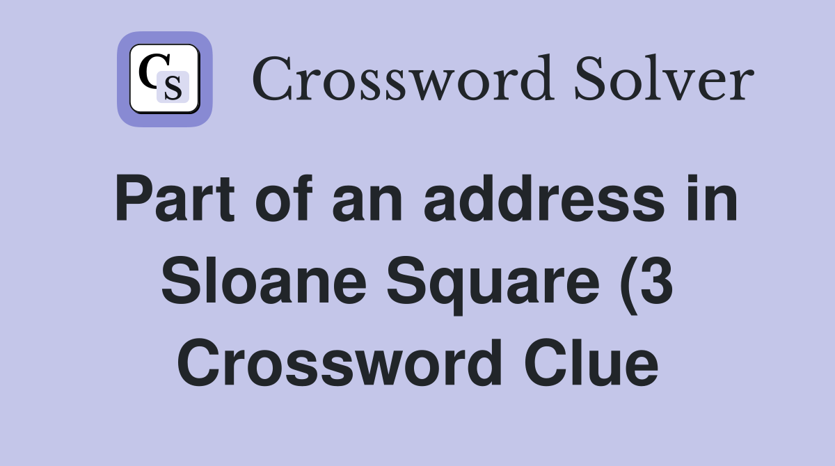 Part of an address in Sloane Square (3) Crossword Clue Answers Part of an address in Sloane Square (3) Crossword Clue Answers