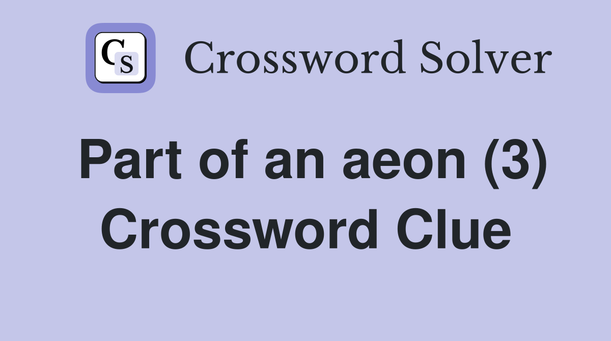 Part of an aeon (3) Crossword Clue