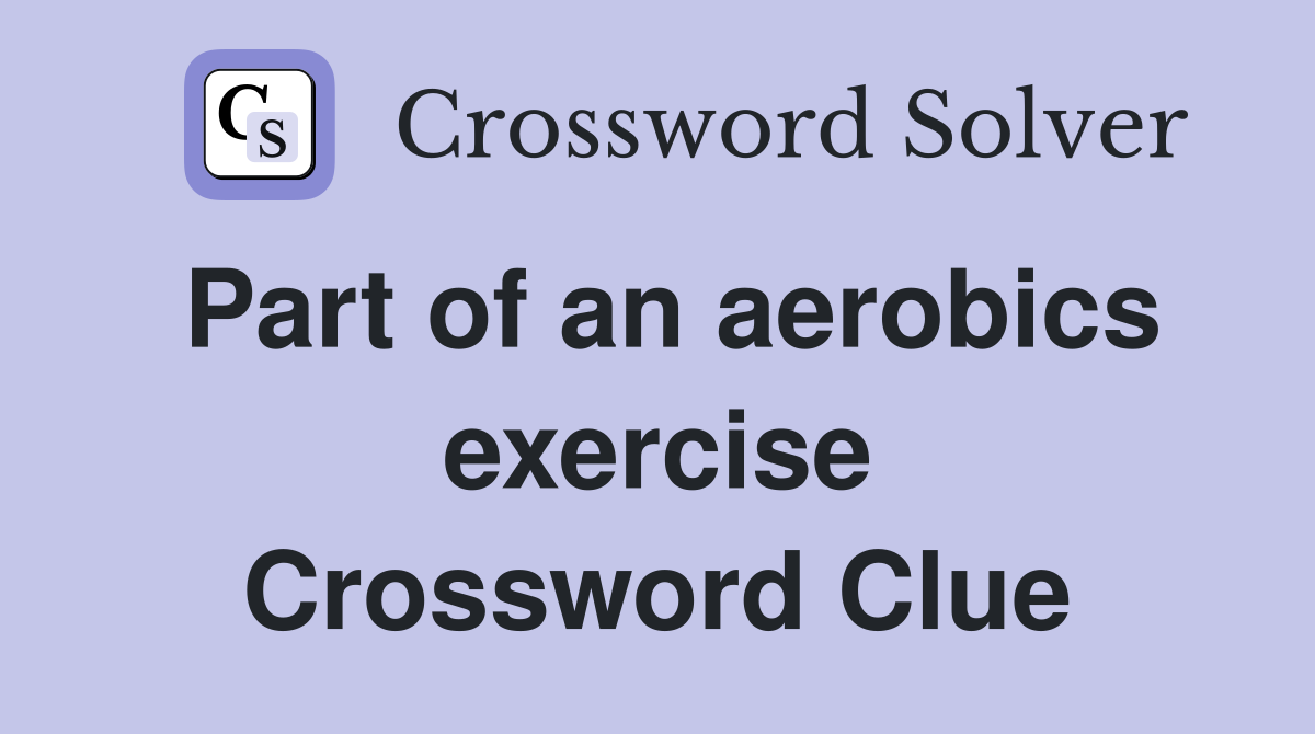Part of an aerobics exercise Crossword Clue