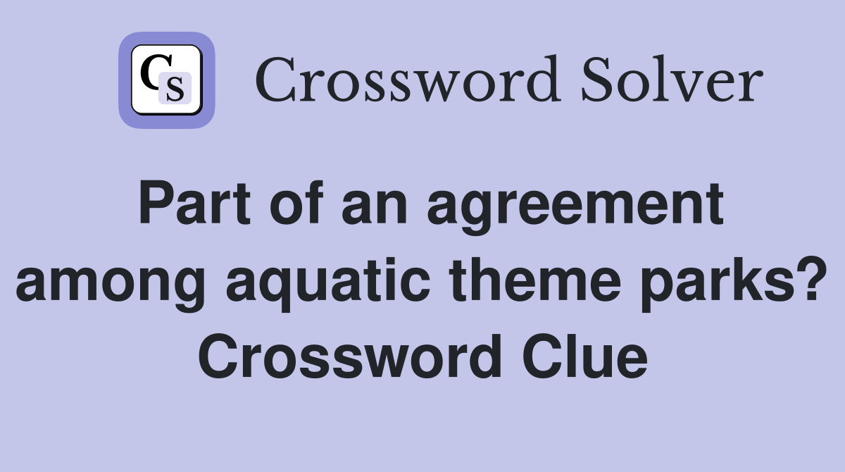 Part of an agreement among aquatic theme parks? Crossword Clue
