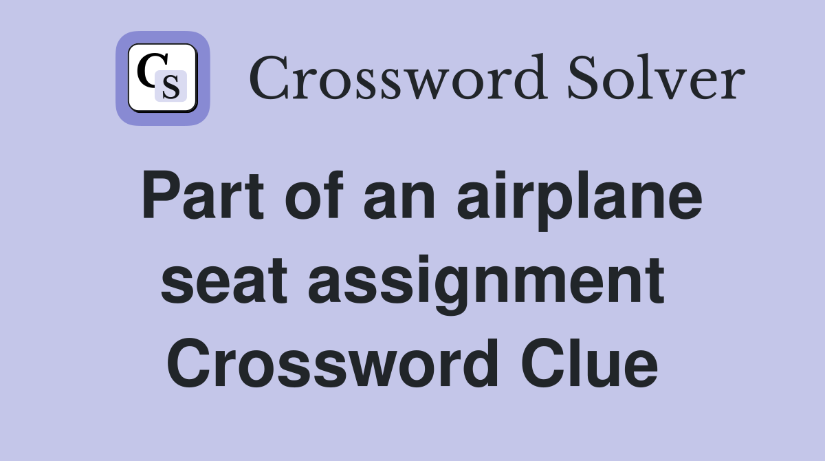 Part of an airplane seat assignment Crossword Clue