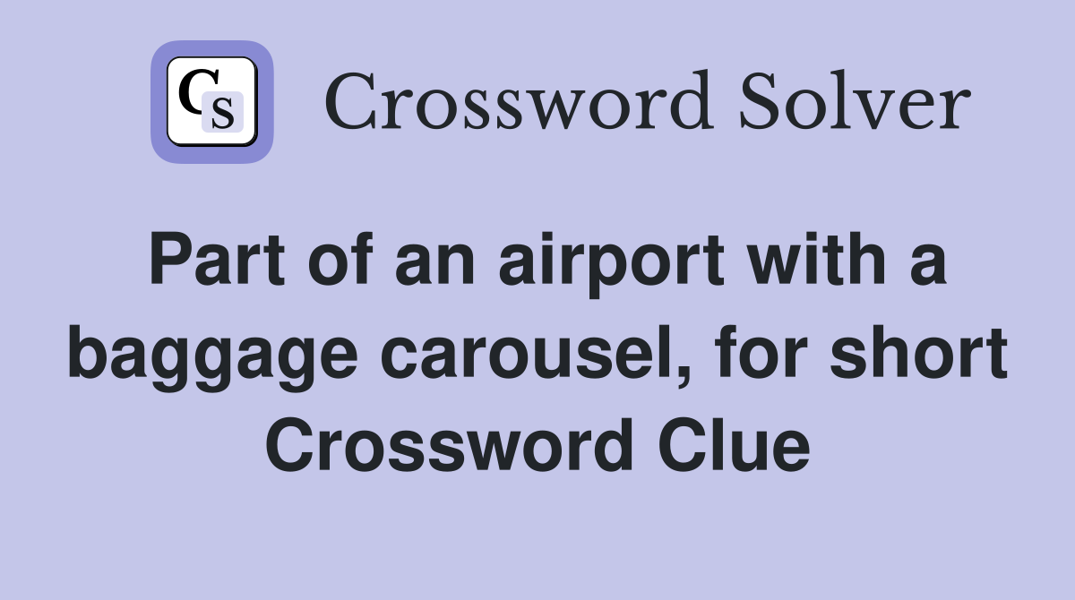 Part of an airport with a baggage carousel, for short Crossword Clue