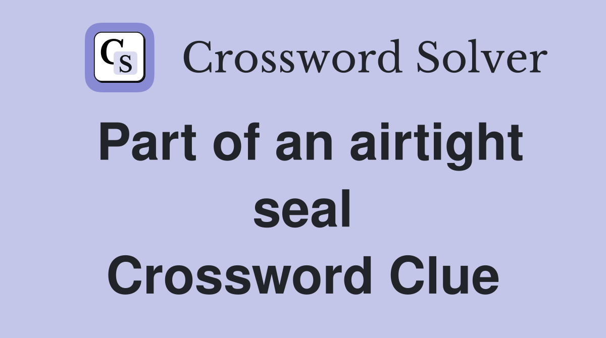 Part of an airtight seal Crossword Clue