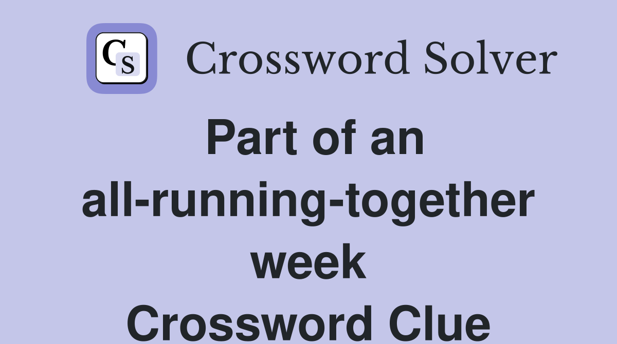 Part of an all-running-together week Crossword Clue