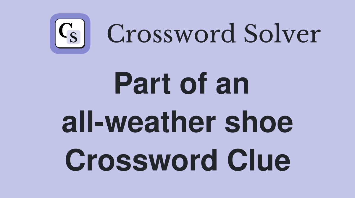 Part of an all-weather shoe Crossword Clue