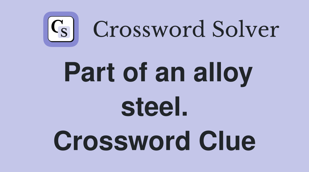 Part of an alloy steel. Crossword Clue
