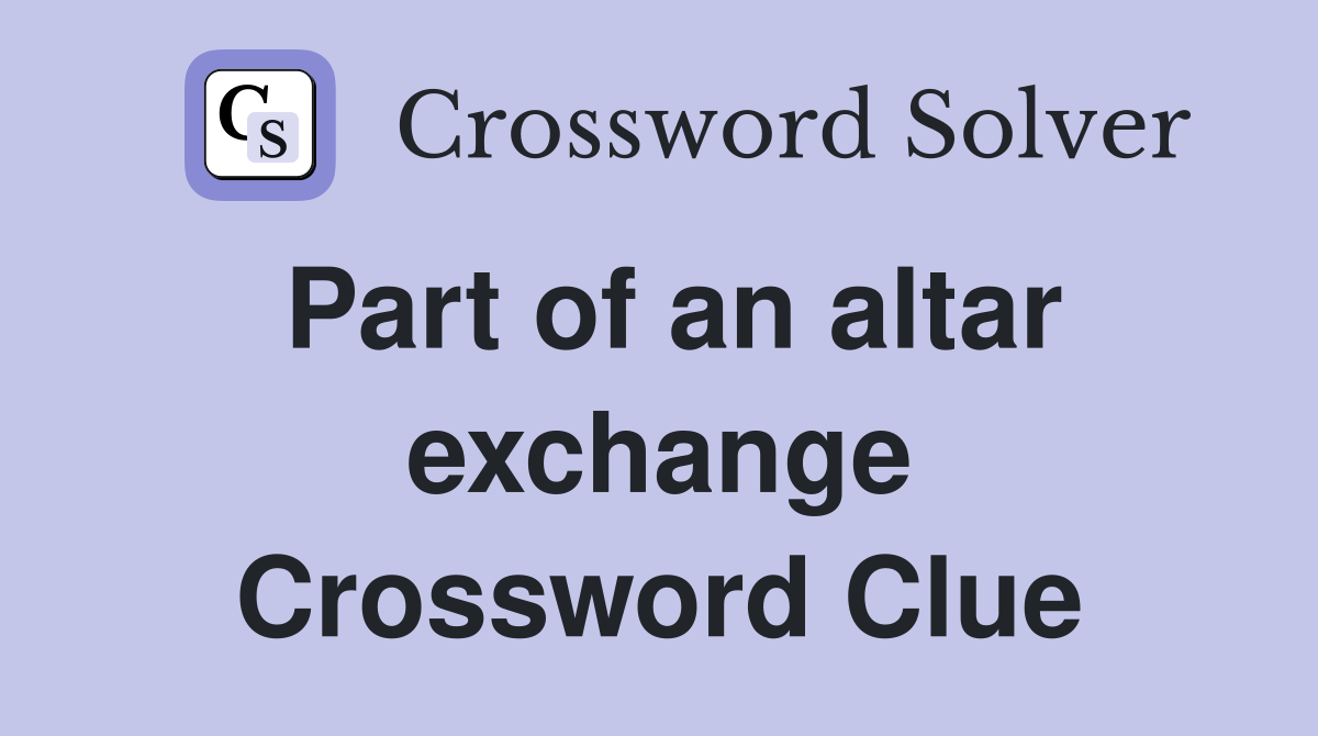 Part of an altar exchange Crossword Clue