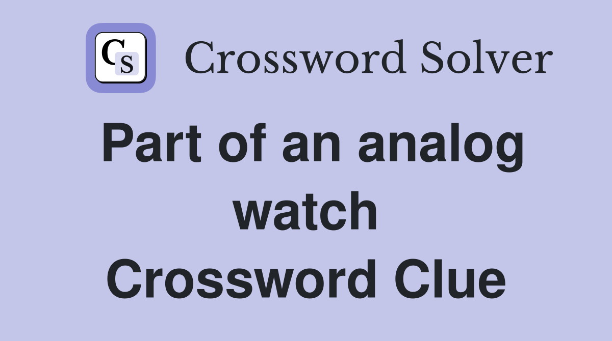 Part of an analog watch Crossword Clue