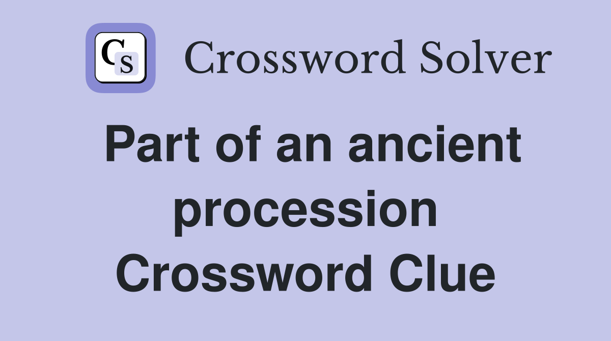 Part of an ancient procession Crossword Clue