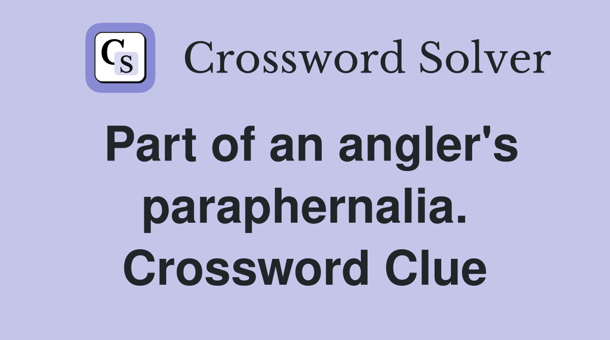 Part of an angler's paraphernalia. Crossword Clue