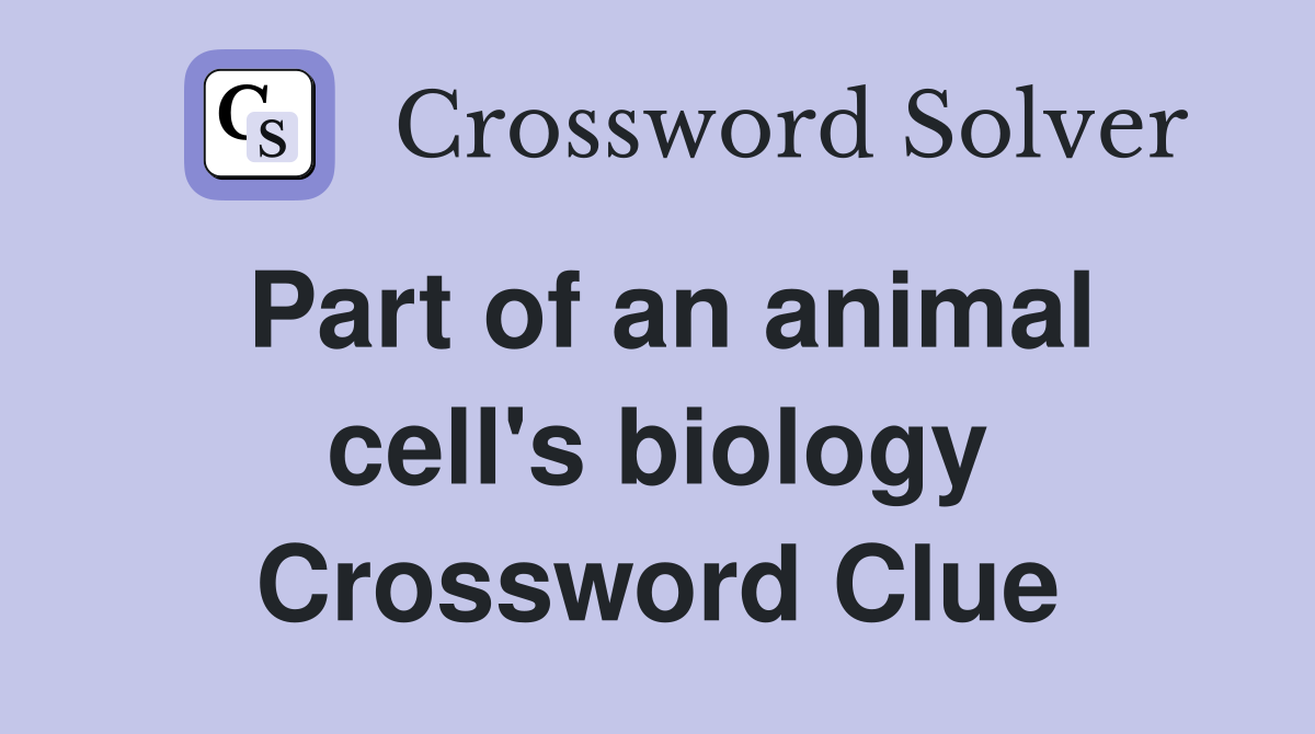 Part of an animal cell's biology Crossword Clue