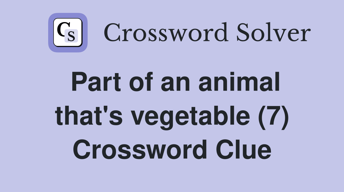 Part of an animal that's vegetable (7) Crossword Clue