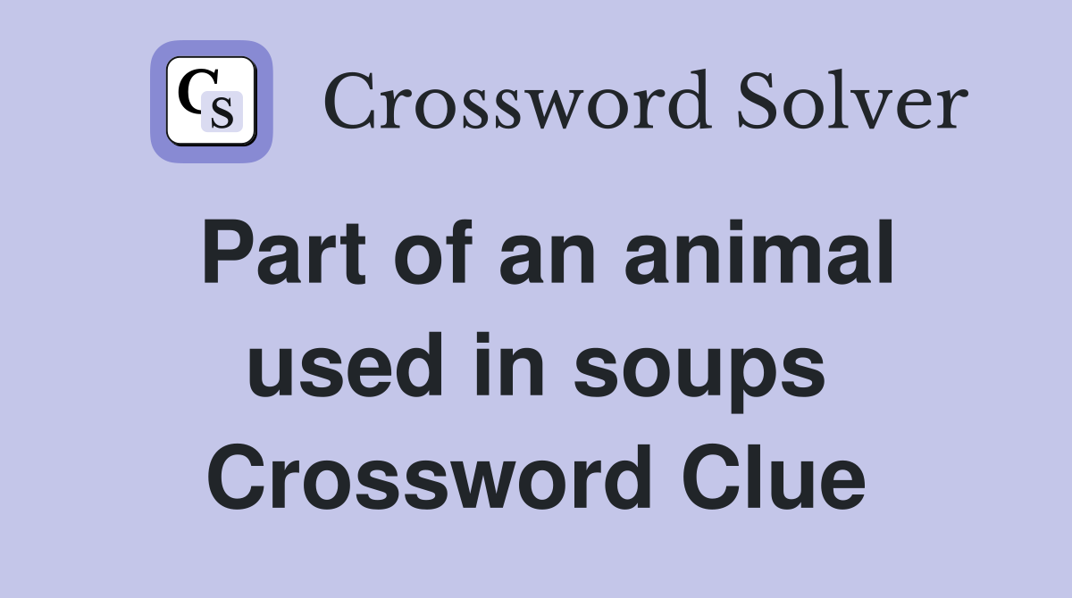 Part of an animal used in soups Crossword Clue