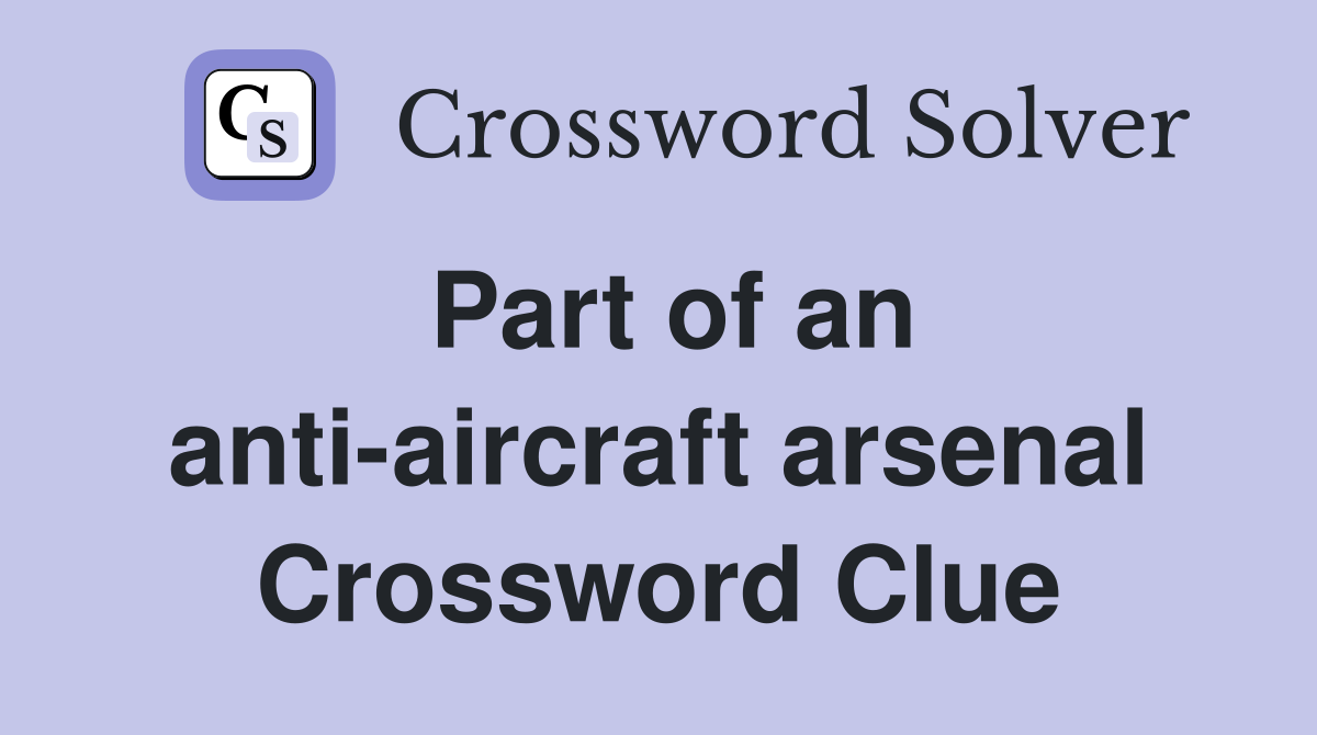 Part of an anti-aircraft arsenal Crossword Clue