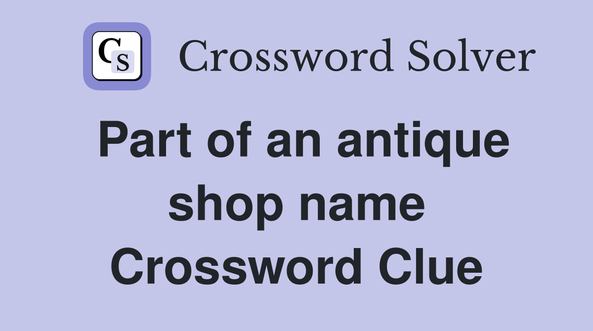 Part of an antique shop name Crossword Clue