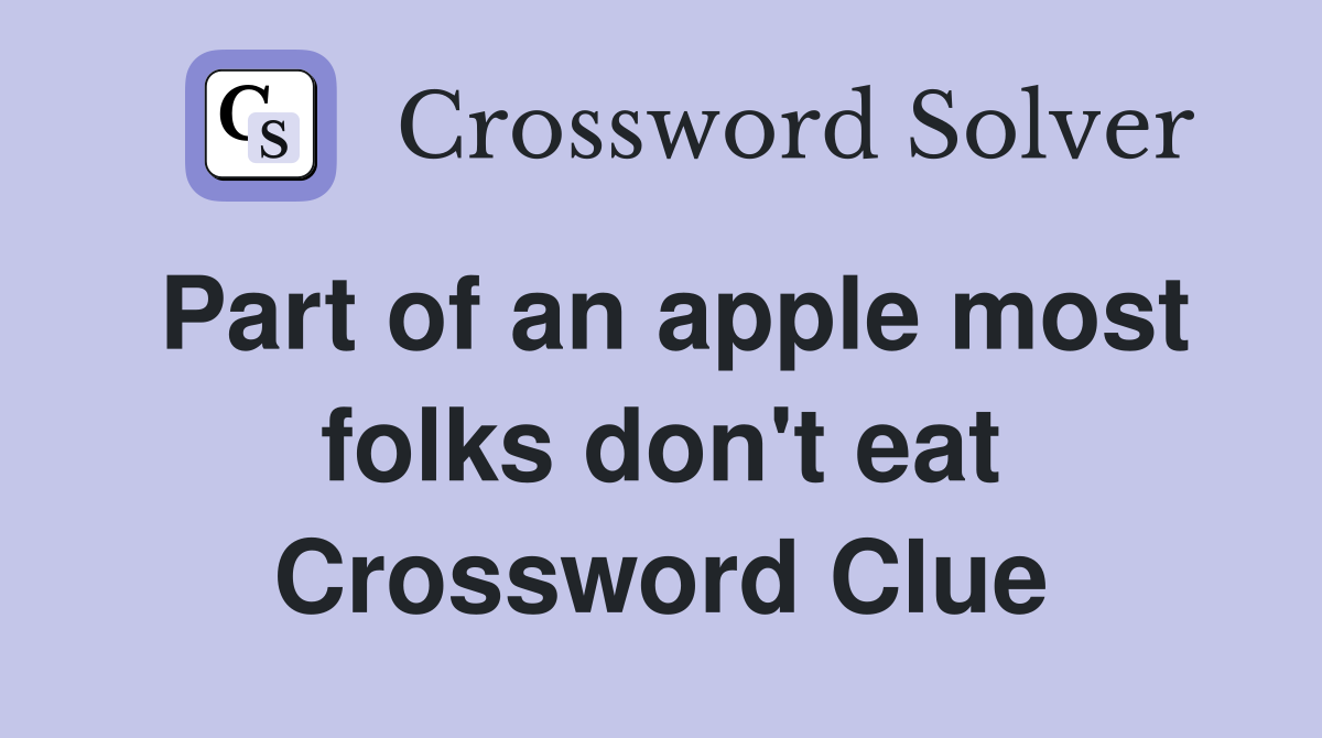 Part of an apple most folks don't eat Crossword Clue