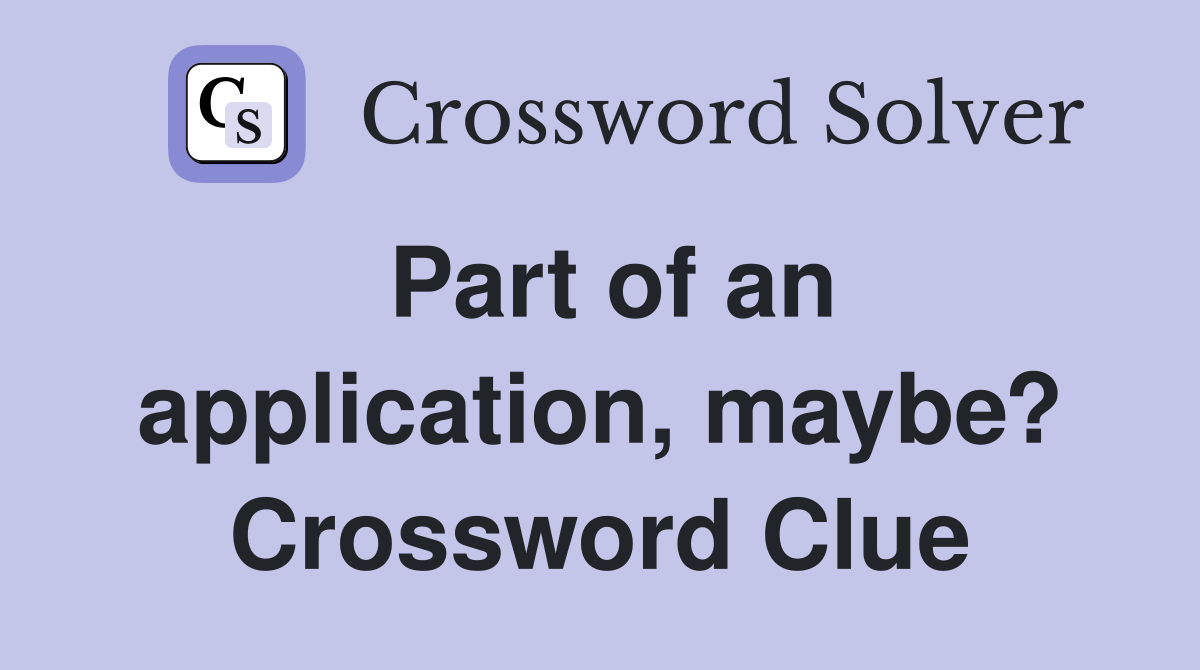Part of an application, maybe? Crossword Clue