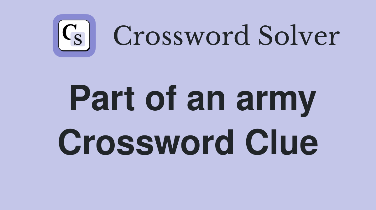 Part of an army Crossword Clue